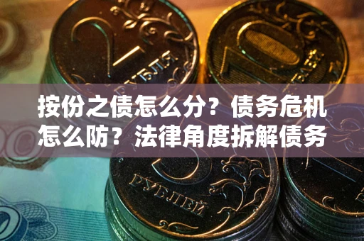 济南按份之债怎么分？债务危机怎么防？法律角度拆解债务分配与风险自保指南