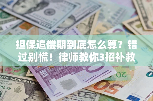 济南担保追偿期到底怎么算？错过别慌！律师教你3招补救