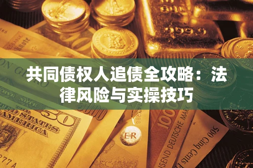 济南共同债权人追债全攻略：法律风险与实操技巧