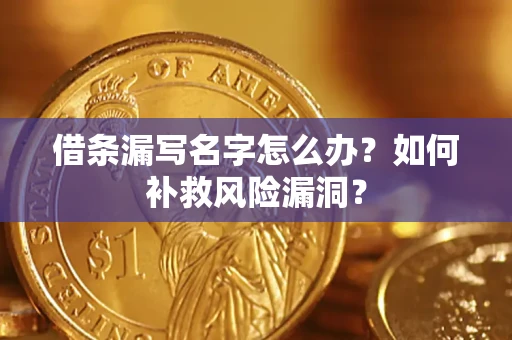 济南借条漏写名字怎么办？如何补救风险漏洞？