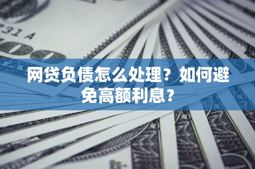 济南网贷负债怎么处理？如何避免高额利息？