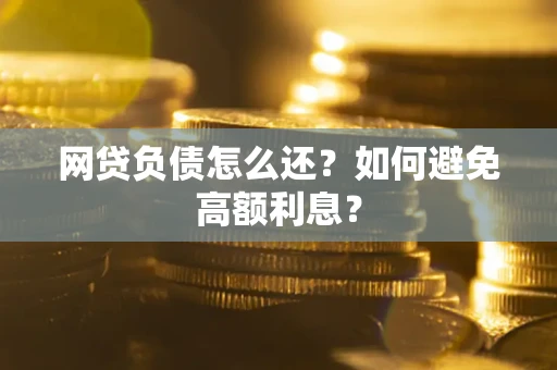 济南网贷负债怎么还？如何避免高额利息？