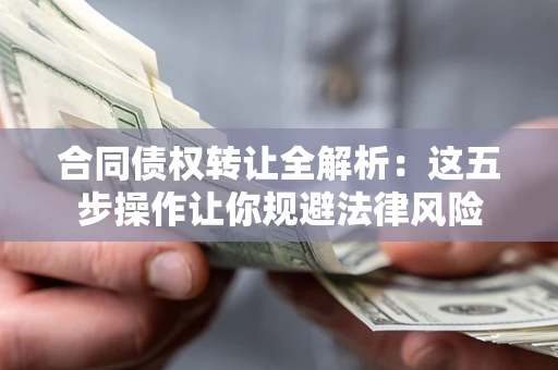 济南合同债权转让全解析：这五步操作让你规避法律风险