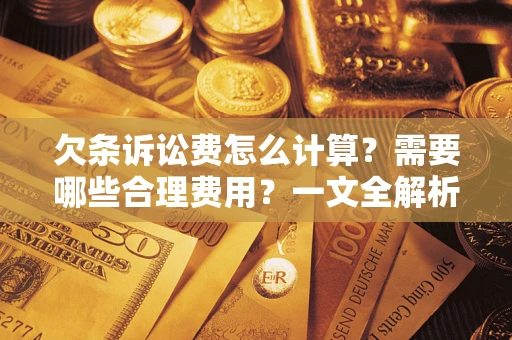 济南欠条诉讼费怎么计算？需要哪些合理费用？一文全解析