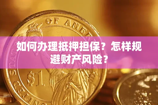 济南如何办理抵押担保？怎样规避财产风险？
