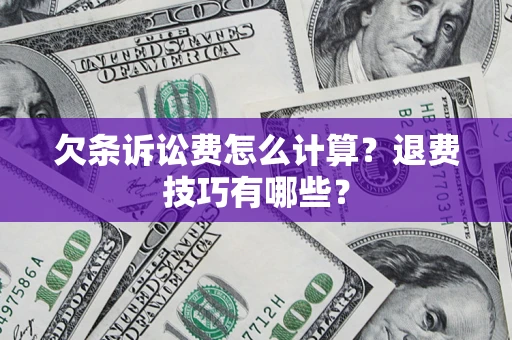 济南欠条诉讼费怎么计算？退费技巧有哪些？