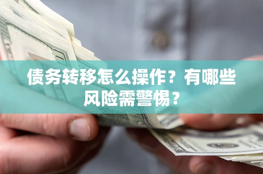 济南债务转移怎么操作？有哪些风险需警惕？