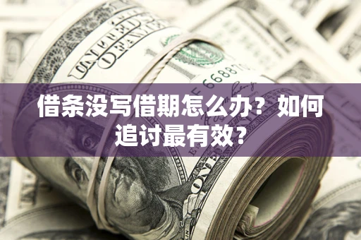 济南借条没写借期怎么办？如何追讨最有效？