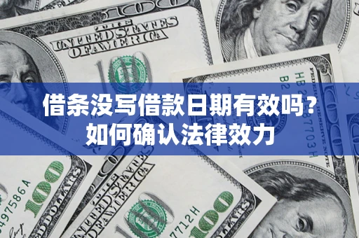 济南借条没写借款日期有效吗？如何确认法律效力