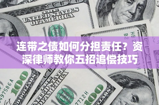 济南连带之债如何分担责任？资深律师教你五招追偿技巧