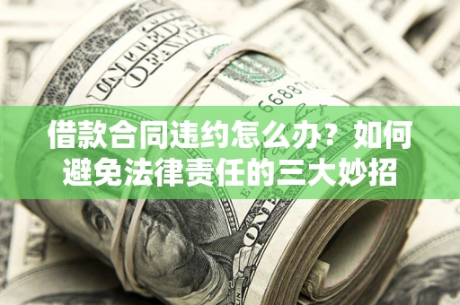 济南借款合同违约怎么办？如何避免法律责任的三大妙招