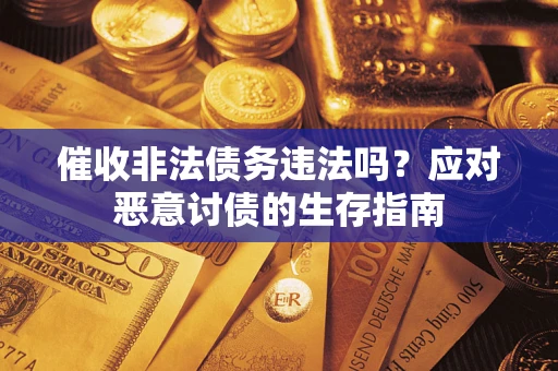 济南催收非法债务违法吗？应对恶意讨债的生存指南