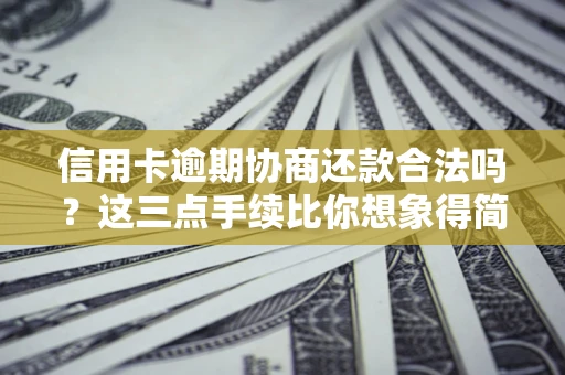 济南信用卡逾期协商还款合法吗？这三点手续比你想象得简单