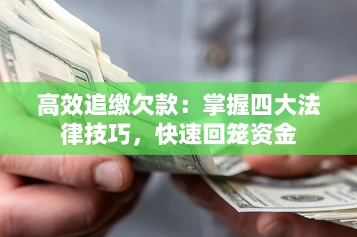 济南高效追缴欠款：掌握四大法律技巧，快速回笼资金