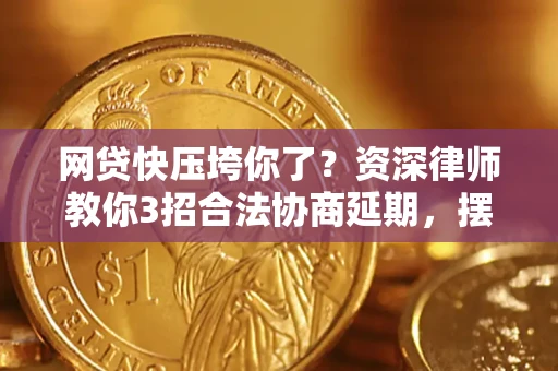 济南网贷快压垮你了？资深律师教你3招合法协商延期，摆脱暴力催收！