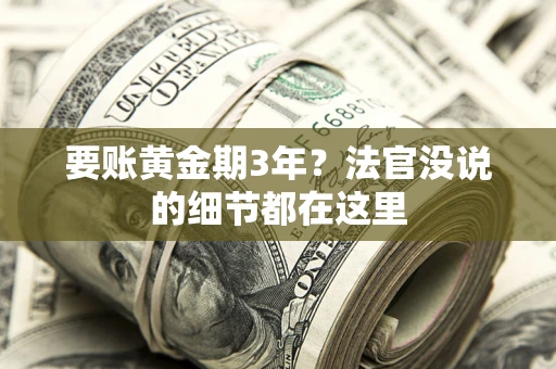 济南要账黄金期3年？法官没说的细节都在这里