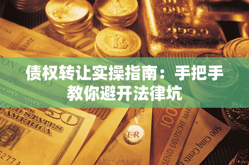 济南债权转让实操指南：手把手教你避开法律坑