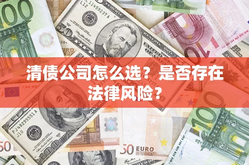 济南清债公司怎么选？是否存在法律风险？