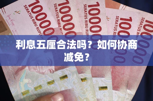 济南利息五厘合法吗？如何协商减免？