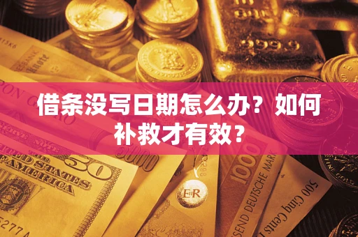 济南借条没写日期怎么办？如何补救才有效？