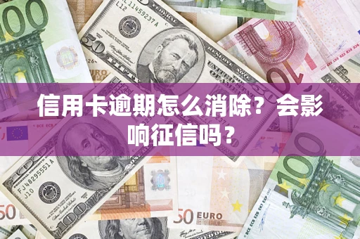 济南信用卡逾期怎么消除？会影响征信吗？
