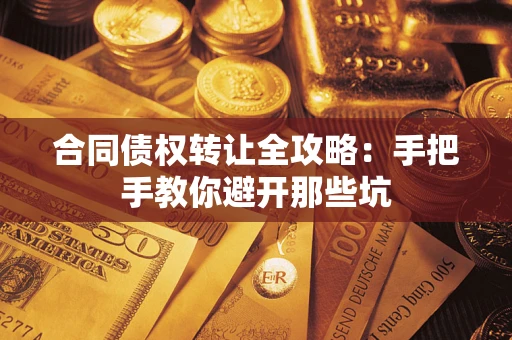 济南合同债权转让全攻略：手把手教你避开那些坑
