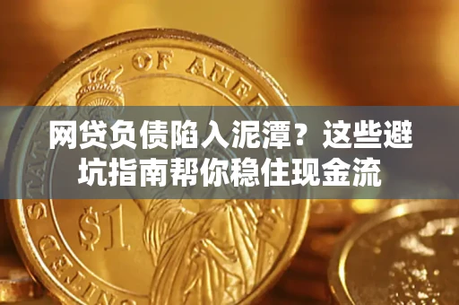 济南网贷负债陷入泥潭？这些避坑指南帮你稳住现金流