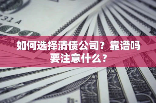 济南如何选择清债公司？靠谱吗要注意什么？