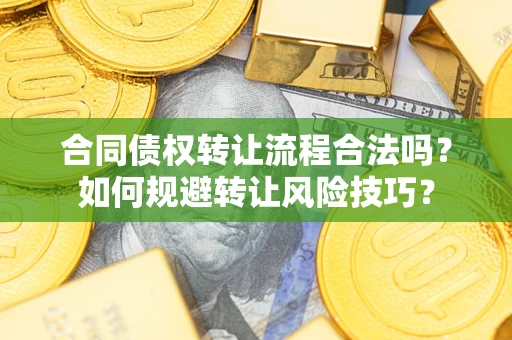 济南合同债权转让流程合法吗？如何规避转让风险技巧？