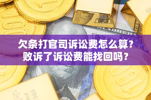 济南欠条打官司诉讼费怎么算？败诉了诉讼费能找回吗？