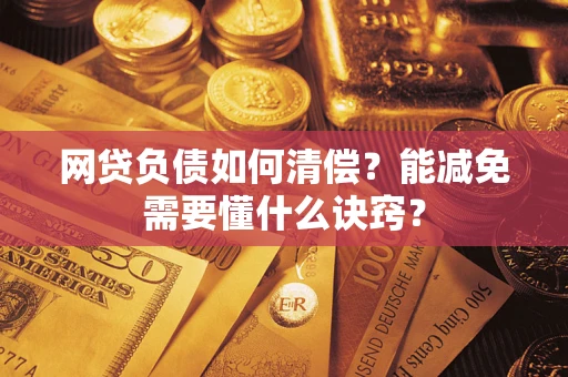 济南网贷负债如何清偿？能减免需要懂什么诀窍？