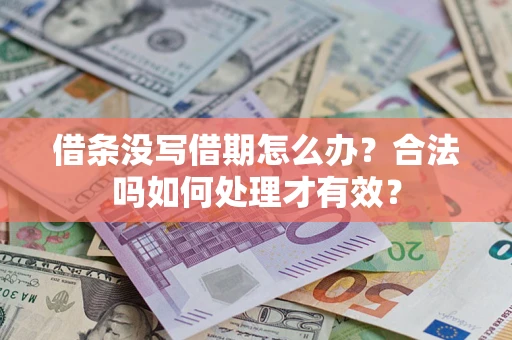 济南借条没写借期怎么办？合法吗如何处理才有效？