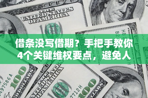 济南借条没写借期？手把手教你4个关键维权要点，避免人财两空