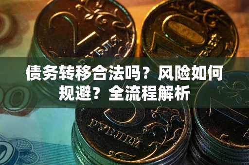 济南债务转移合法吗？风险如何规避？全流程解析