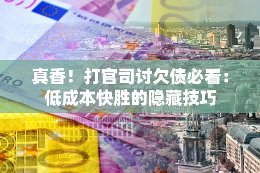 济南真香！打官司讨欠债必看：低成本快胜的隐藏技巧