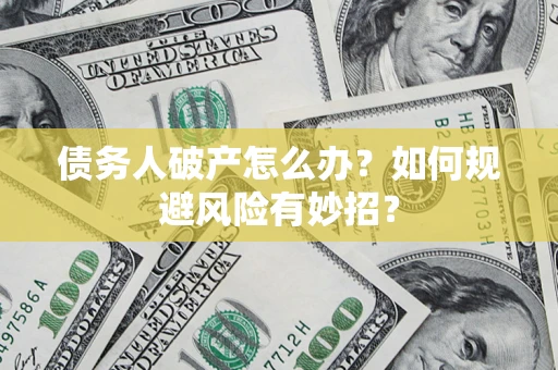 济南债务人破产怎么办？如何规避风险有妙招？