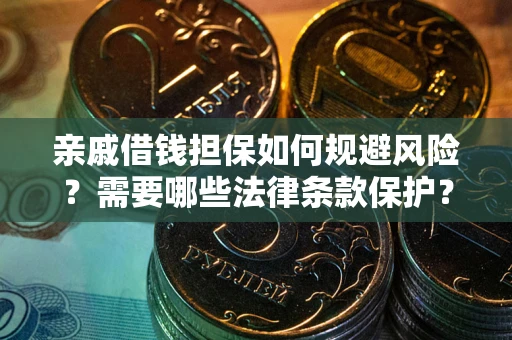 济南亲戚借钱担保如何规避风险？需要哪些法律条款保护？