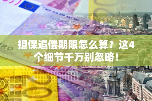 济南担保追偿期限怎么算?这4个细节千万别忽略! 济南担保追偿期限怎么算?这4个细节千万别忽略!