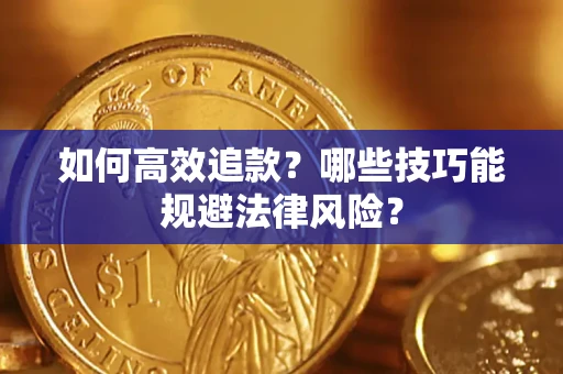 济南如何高效追款？哪些技巧能规避法律风险？