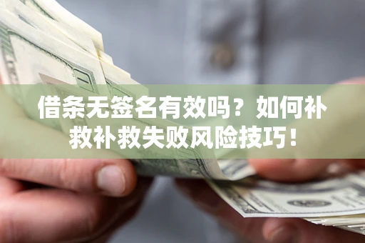 济南借条无签名有效吗？如何补救补救失败风险技巧！