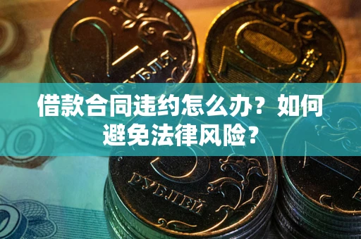 济南借款合同违约怎么办？如何避免法律风险？