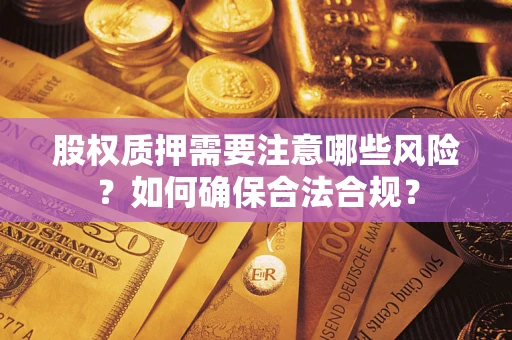 济南股权质押需要注意哪些风险？如何确保合法合规？
