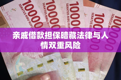 济南亲戚借款担保暗藏法律与人情双重风险