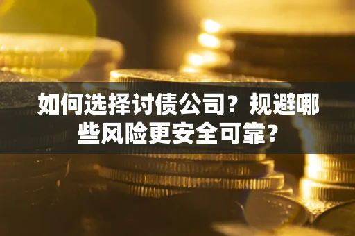 济南如何选择讨债公司？规避哪些风险更安全可靠？
