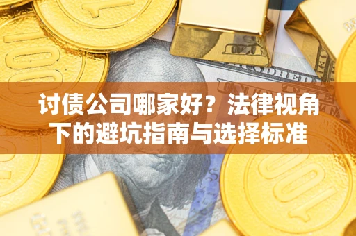 济南讨债公司哪家好？法律视角下的避坑指南与选择标准
