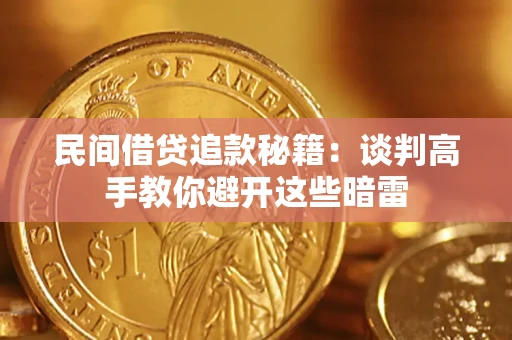 济南民间借贷追款秘籍：谈判高手教你避开这些暗雷