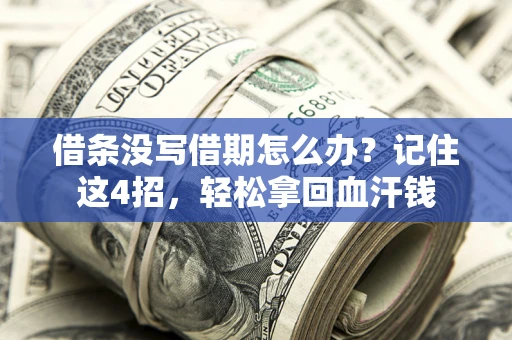 济南借条没写借期怎么办？记住这4招，轻松拿回血汗钱