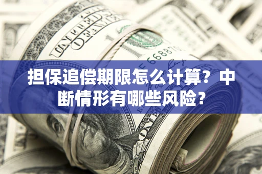 济南担保追偿期限怎么计算？中断情形有哪些风险？