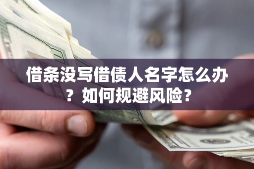 济南借条没写借债人名字怎么办？如何规避风险？