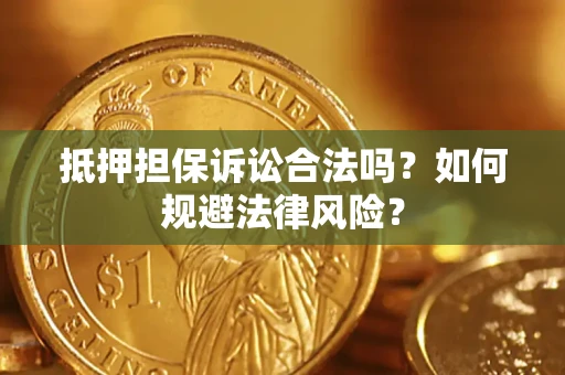 济南抵押担保诉讼合法吗？如何规避法律风险？